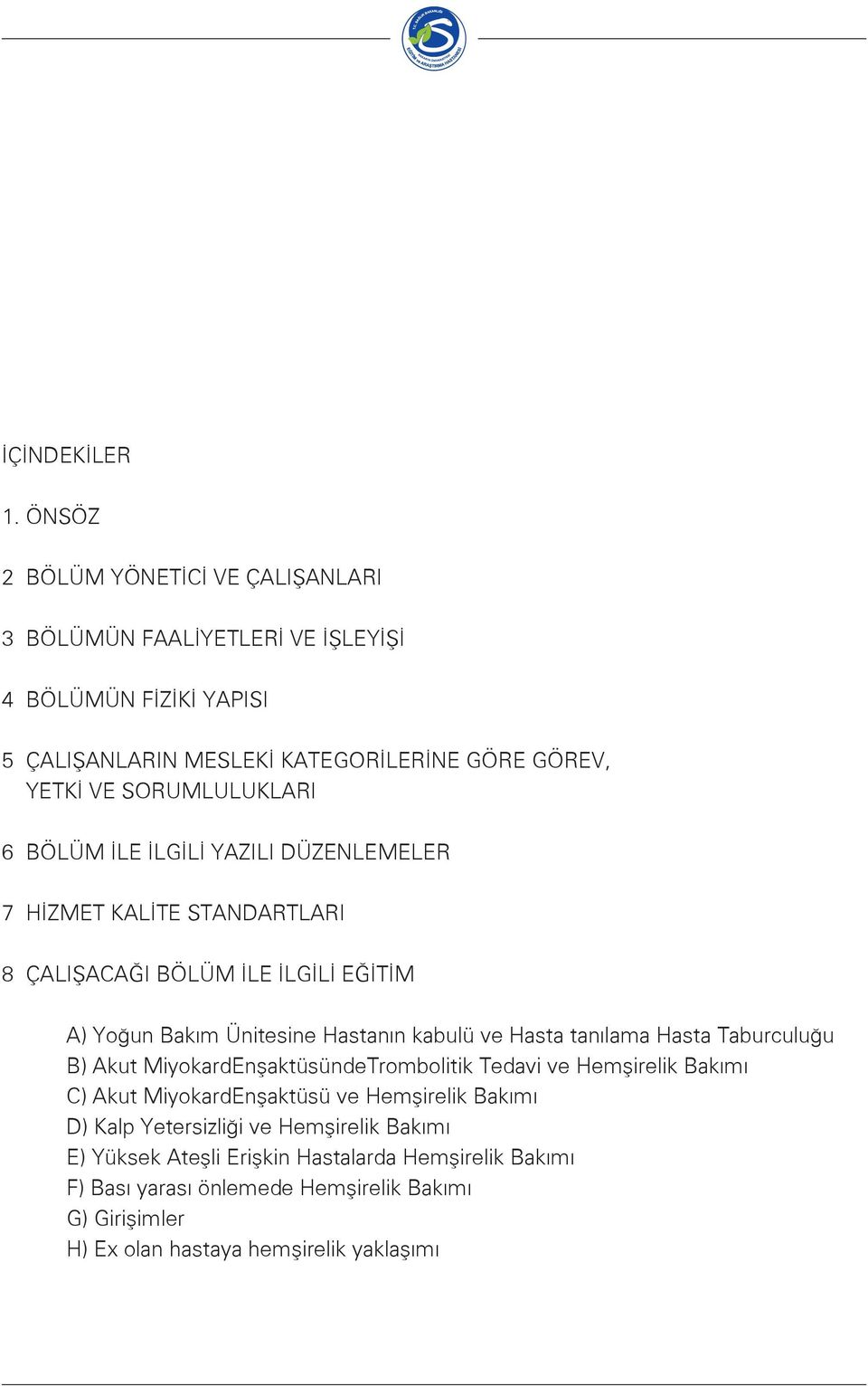 SORUMLULUKLARI 6 BÖLÜM İLE İLGİLİ YAZILI DÜZENLEMELER 7 HİZMET KALİTE STANDARTLARI 8 ÇALIŞACAĞI BÖLÜM İLE İLGİLİ EĞİTİM A) Yoğun Bakım Ünitesine Hastanın kabulü ve