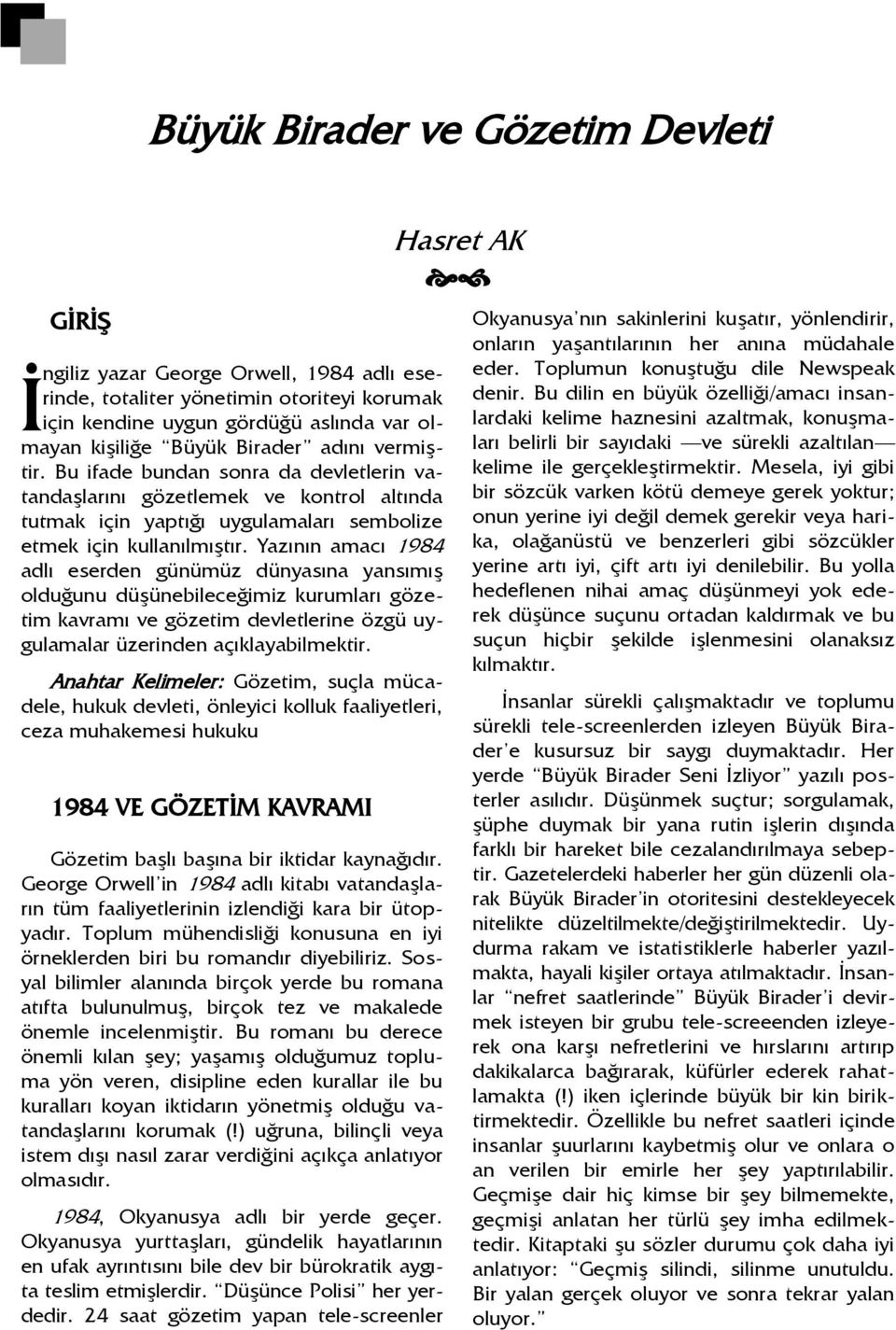 Yazının amacı 1984 adlı eserden günümüz dünyasına yansımış olduğunu düşünebileceğimiz kurumları gözetim kavramı ve gözetim devletlerine özgü uygulamalar üzerinden açıklayabilmektir.