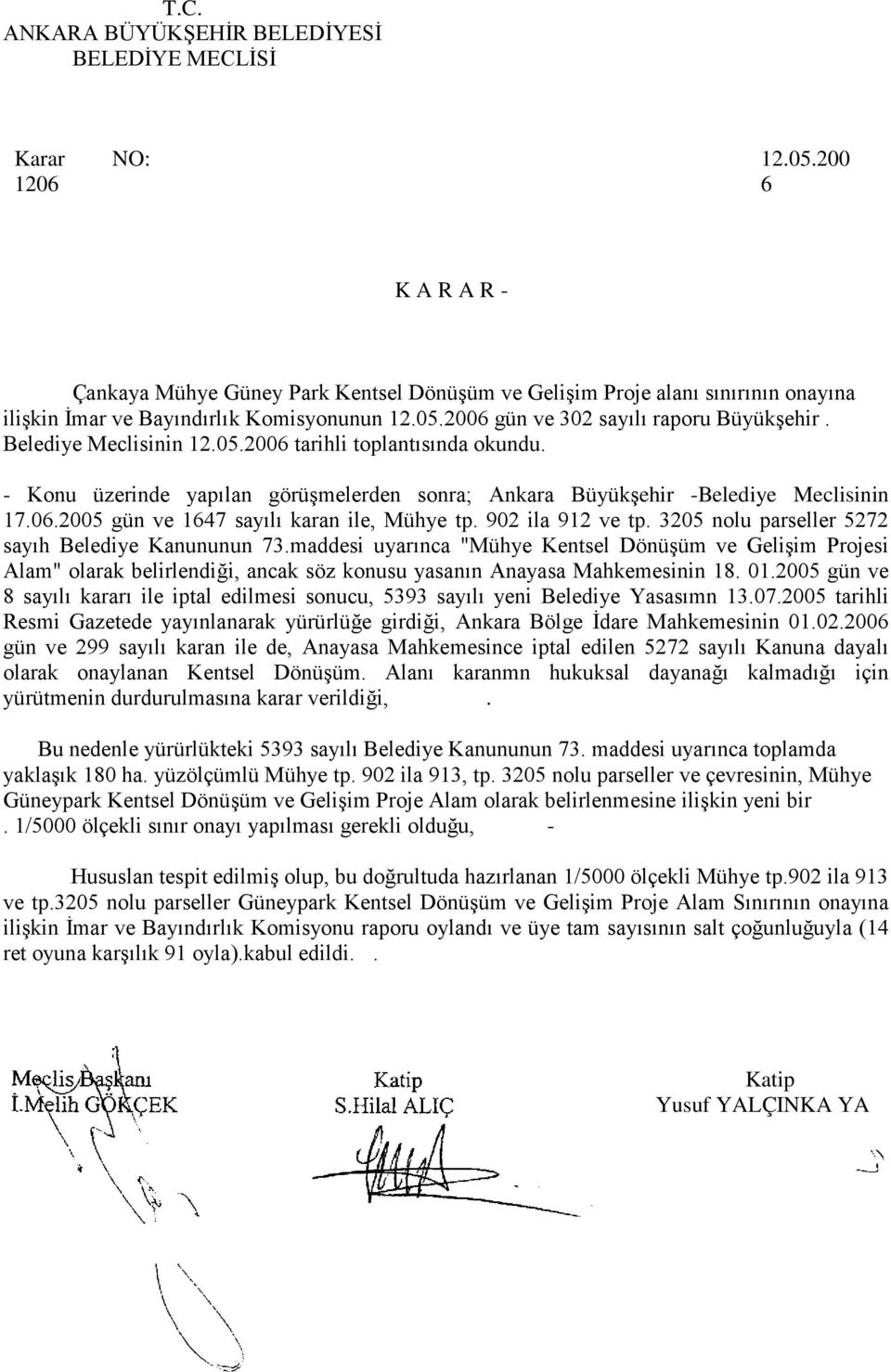 Belediye Meclisinin 12.05.2006 tarihli toplantısında okundu. - Konu üzerinde yapılan görüşmelerden sonra; Ankara Büyükşehir -Belediye Meclisinin 17.06.2005 gün ve 1647 sayılı karan ile, Mühye tp.