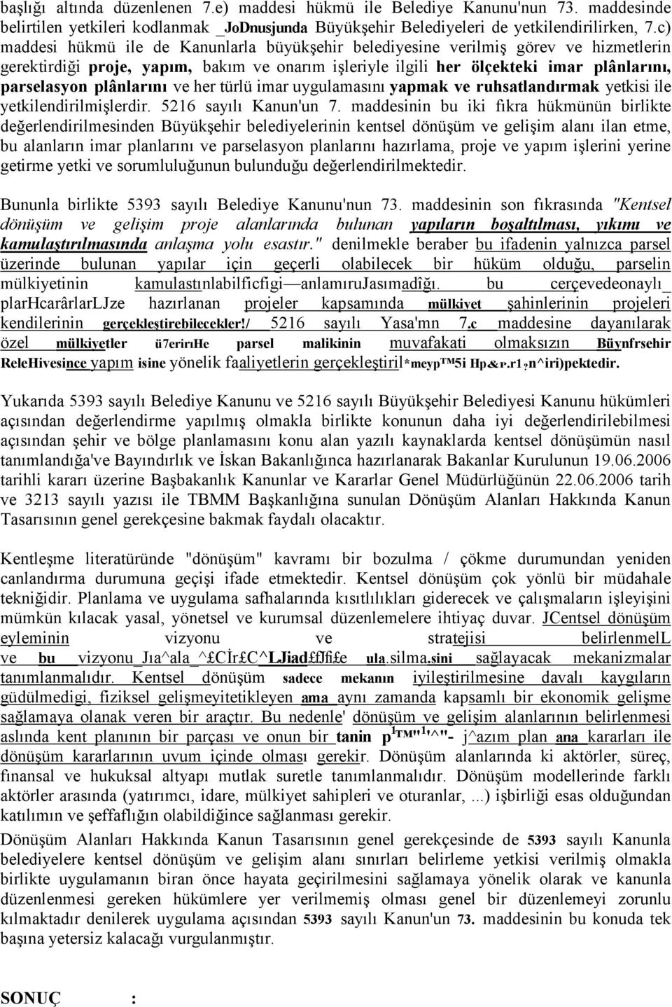 plânlarını ve her türlü imar uygulamasını yapmak ve ruhsatlandırmak yetkisi ile yetkilendirilmişlerdir. 5216 sayılı Kanun'un 7.