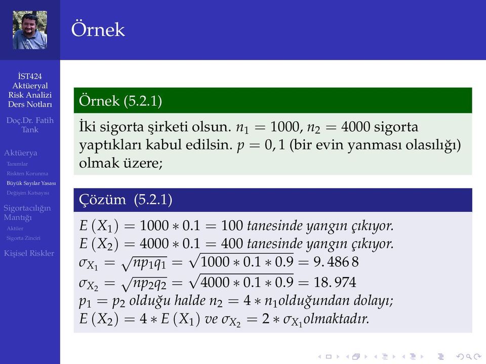 E (X 2 ) = 4000 0.1 = 400 tanesinde yangın çıkıyor. σ X1 = np 1 q 1 = 1000 0.1 0.9 = 9.