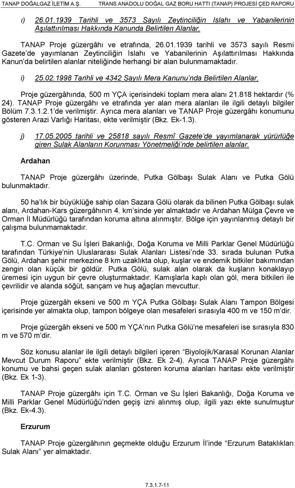 1939 tarihli ve 3573 sayılı Resmi Gazete de yayımlanan Zeytinciliğin Islahı ve Yabanilerinin AĢılattırılması Hakkında Kanun da belirtilen alanlar niteliğinde herhangi bir alan bulunmamaktadır. i) 25.