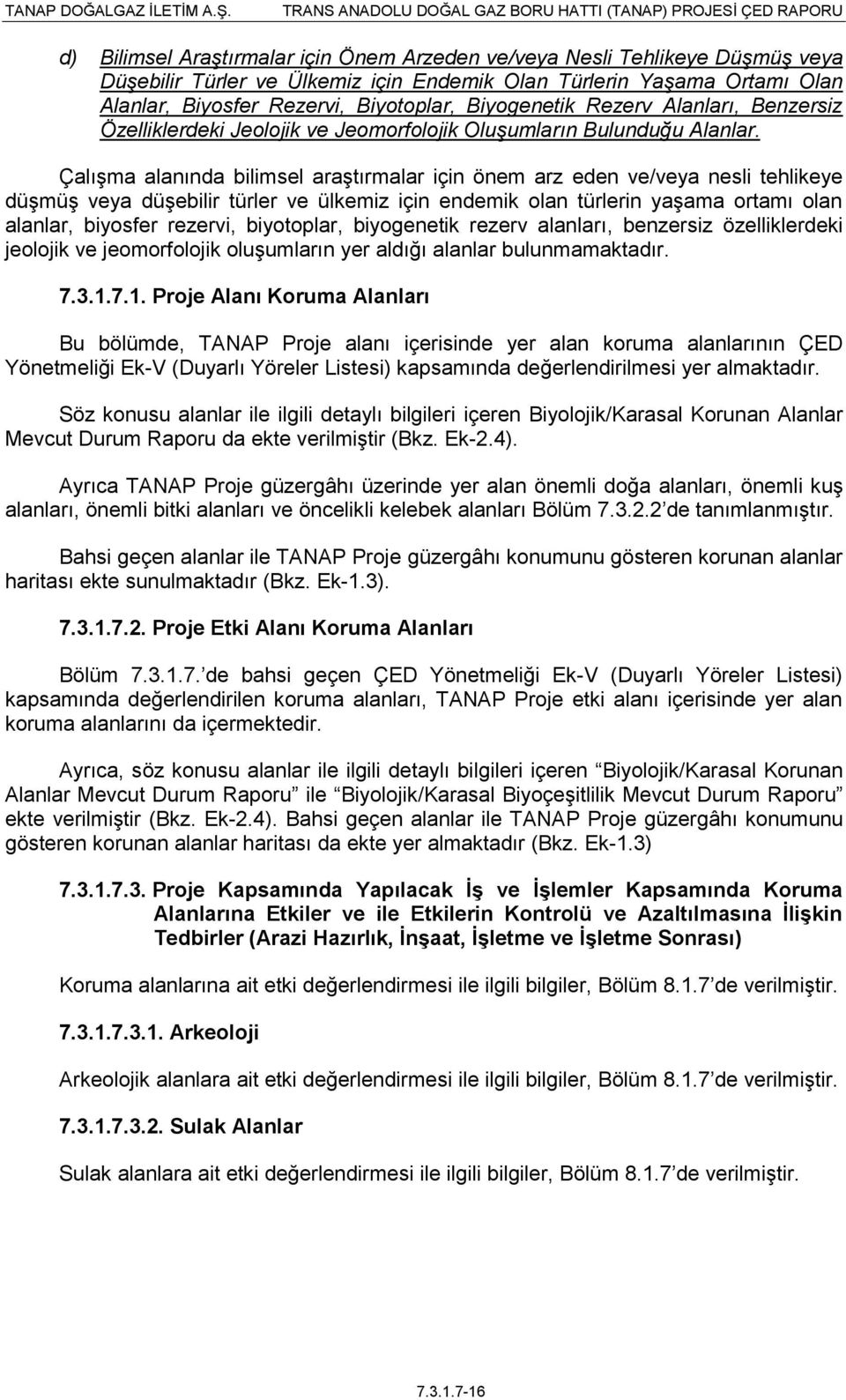 ÇalıĢma alanında bilimsel araģtırmalar için önem arz eden ve/veya nesli tehlikeye düģmüģ veya düģebilir türler ve ülkemiz için endemik olan türlerin yaģama ortamı olan alanlar, biyosfer rezervi,