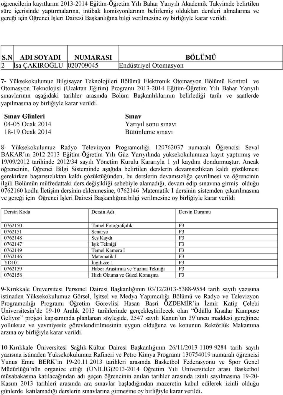 N ADI SOYADI NUMARASI BÖLÜMÜ 2 İsa ÇAKIROĞLU 020709045 Endüstriyel Otomasyon 7- Yüksekokulumuz Bilgisayar Teknolojileri Bölümü Elektronik Otomasyon Bölümü Kontrol ve Otomasyon Teknolojisi (Uzaktan