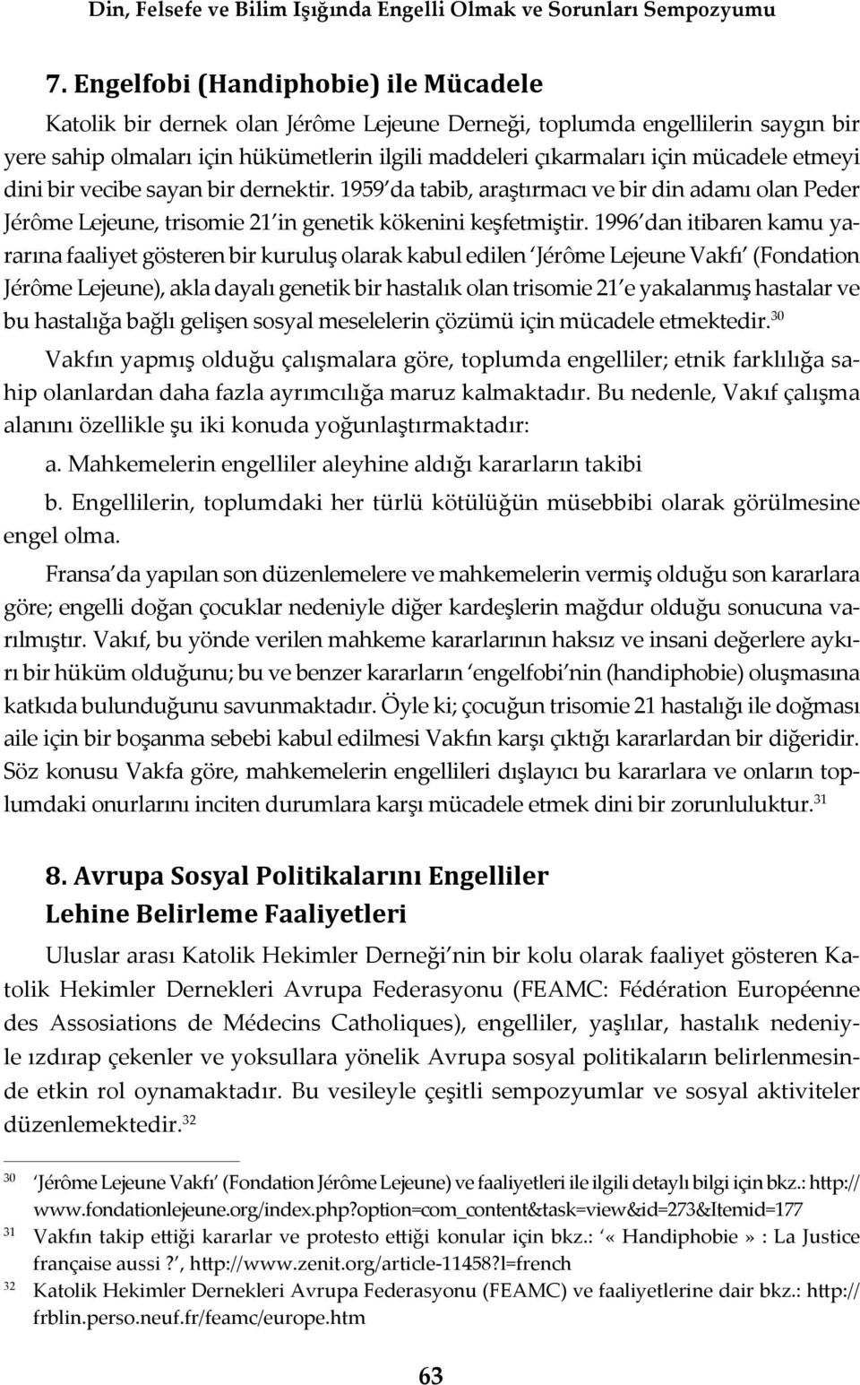 1996 dan itibaren kamu yararına faaliyet gösteren bir kuruluş olarak kabul edilen Jérôme Lejeune Vakfı (Fondation Jérôme Lejeune), akla dayalı genetik bir hastalık olan trisomie 21 e yakalanmış