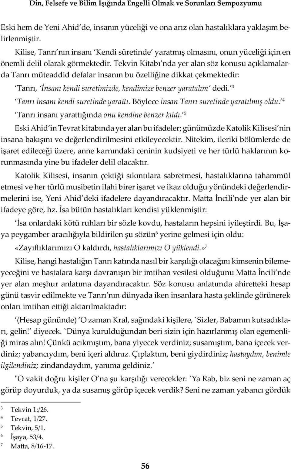 Tekvin Kitabı nda yer alan söz konusu açıklamalarda Tanrı müteaddid defalar insanın bu özelliğine dikkat çekmektedir: Tanrı, İnsanı kendi suretimizde, kendimize benzer yaratalım dedi.