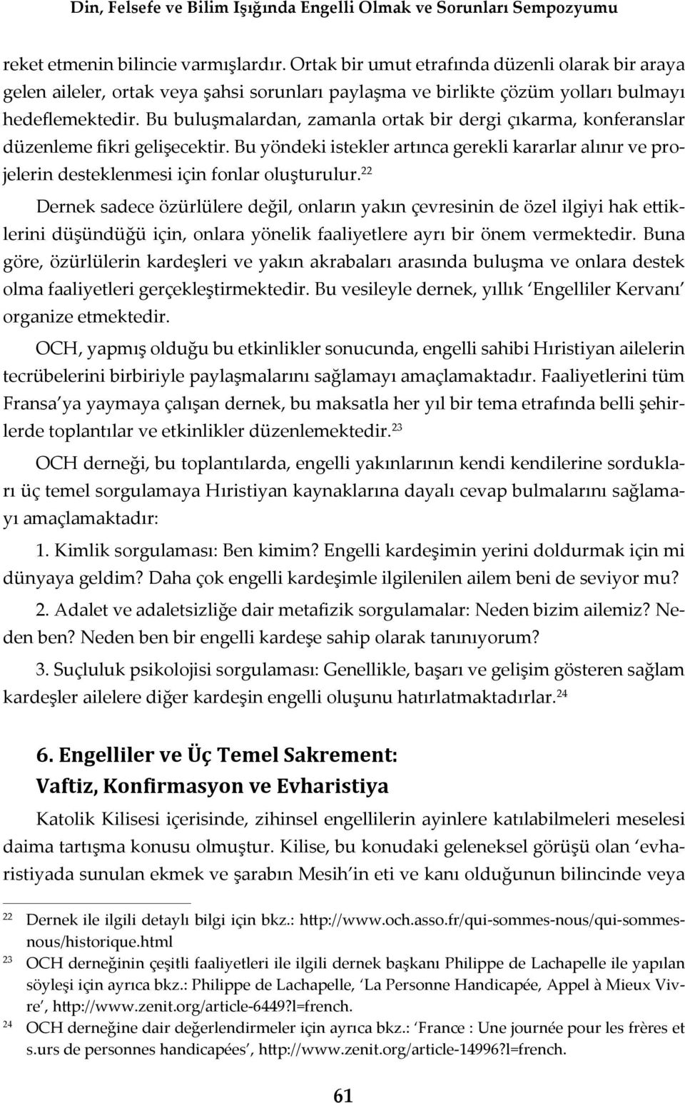 22 Dernek sadece özürlülere değil, onların yakın çevresinin de özel ilgiyi hak ettiklerini düşündüğü için, onlara yönelik faaliyetlere ayrı bir önem vermektedir.