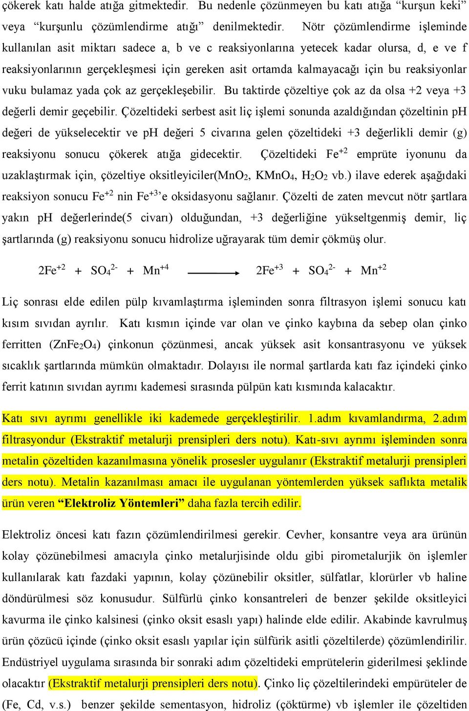 reaksiyonlar vuku bulamaz yada çok az gerçekleşebilir. Bu taktirde çözeltiye çok az da olsa +2 veya +3 değerli demir geçebilir.