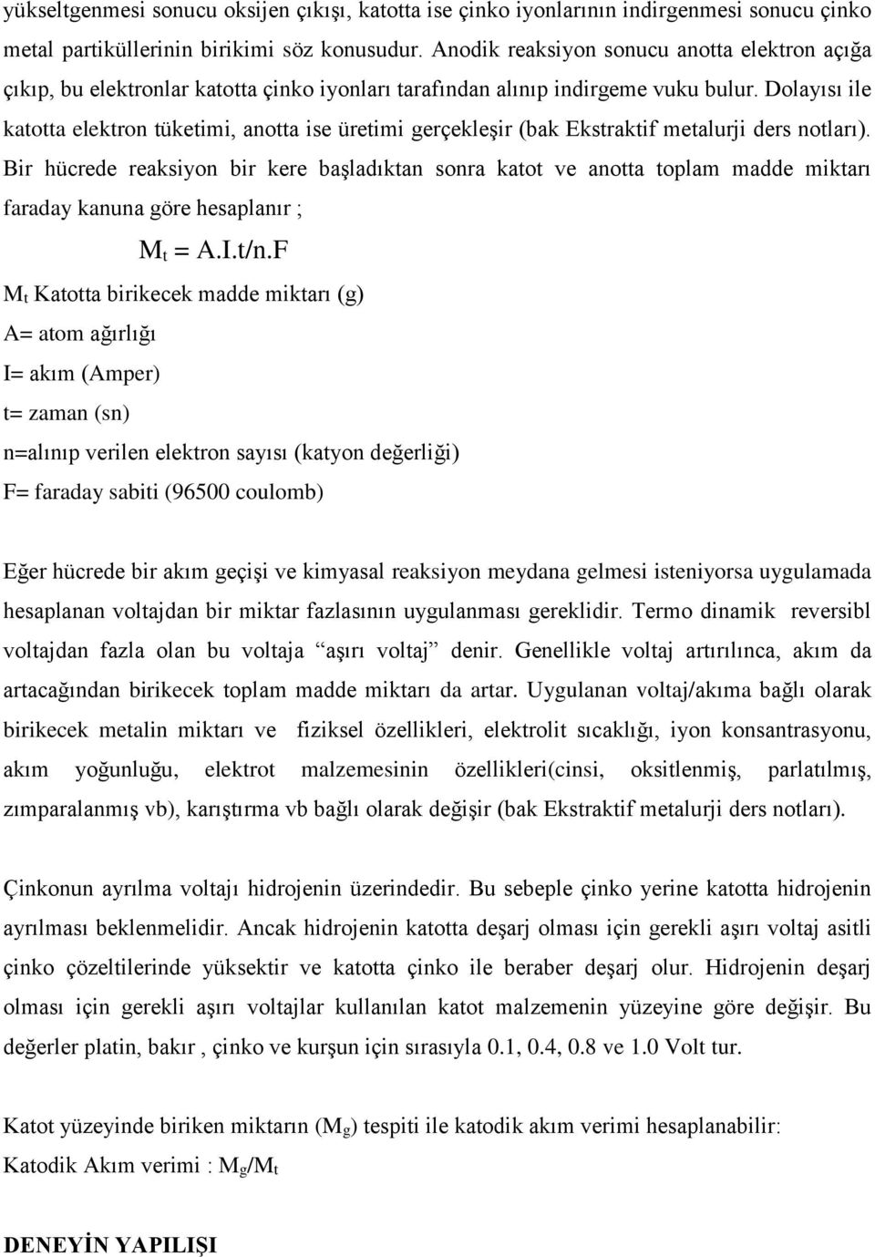 Dolayısı ile katotta elektron tüketimi, anotta ise üretimi gerçekleşir (bak Ekstraktif metalurji ders notları).