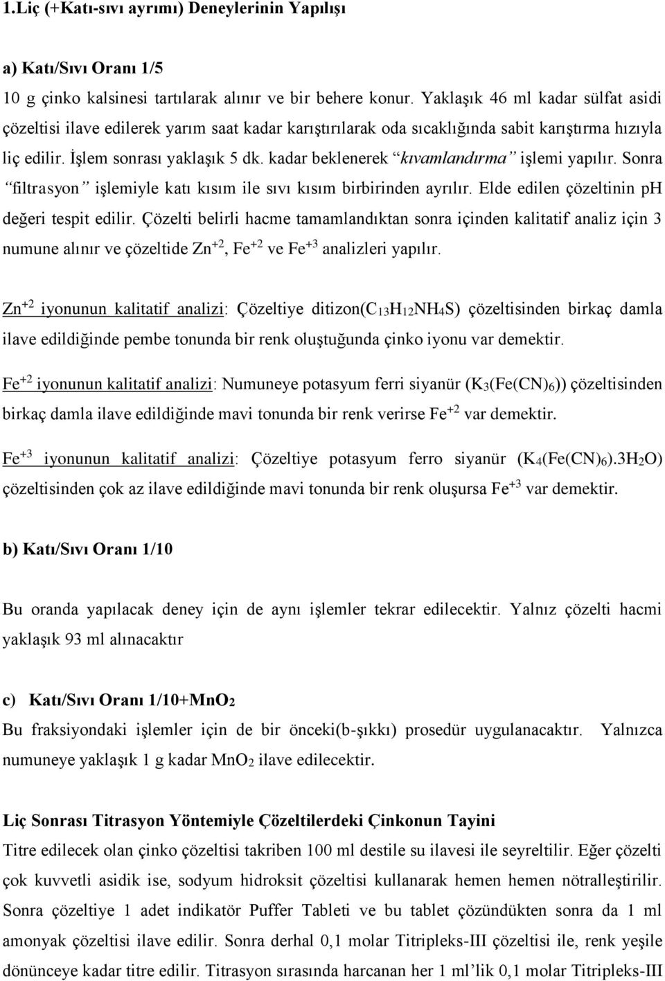 kadar beklenerek kıvamlandırma işlemi yapılır. Sonra filtrasyon işlemiyle katı kısım ile sıvı kısım birbirinden ayrılır. Elde edilen çözeltinin ph değeri tespit edilir.