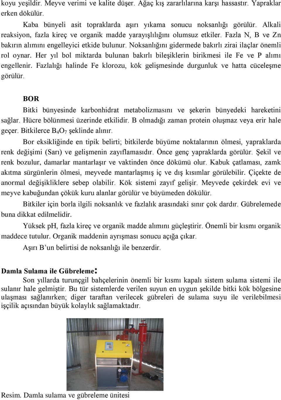 Noksanlýðýný gidermede bakýrlý zirai ilaçlar önemli rol oynar. Her yýl bol miktarda bulunan bakýrlý bileºiklerin birikmesi ile Fe ve P alýmý engellenir.