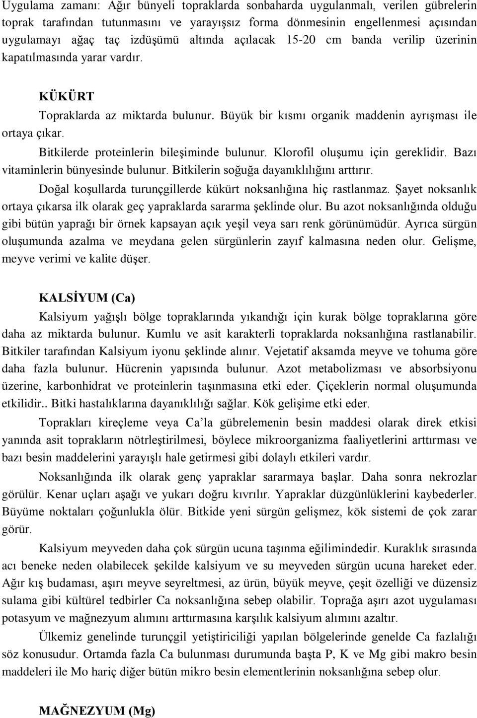 Bitkilerde proteinlerin bileºiminde bulunur. Klorofil oluºumu için gereklidir. Bazý vitaminlerin bünyesinde bulunur. Bitkilerin soðuða dayanýklýlýðýný arttýrýr.