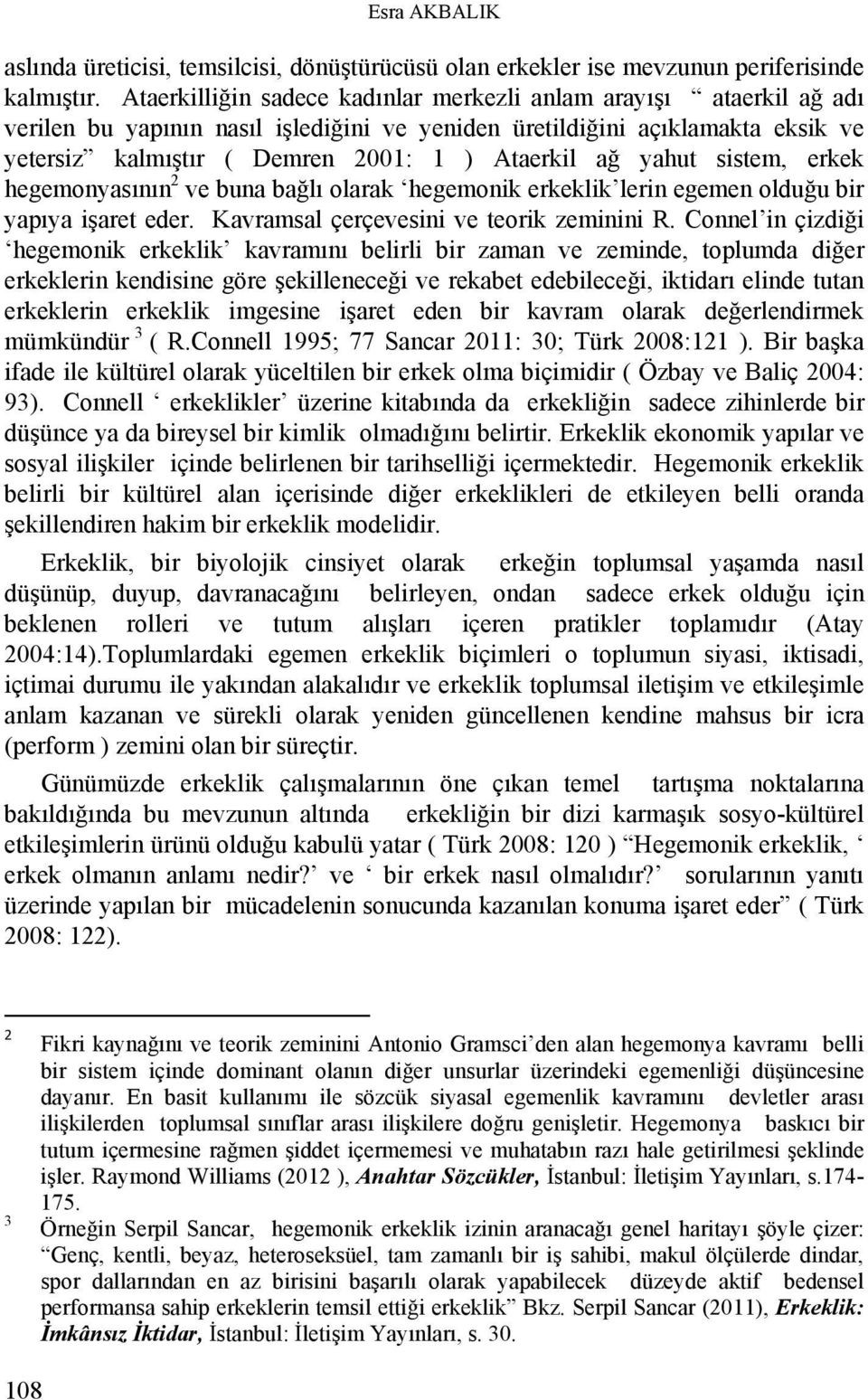 yahut sistem, erkek hegemonyasının 2 ve buna bağlı olarak hegemonik erkeklik lerin egemen olduğu bir yapıya işaret eder. Kavramsal çerçevesini ve teorik zeminini R.