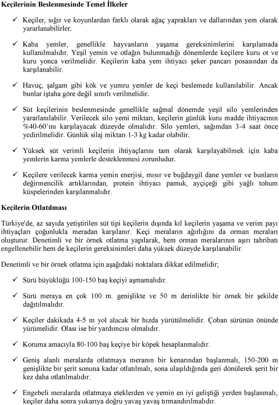 Keçilerin kaba yem ihtiyacı şeker pancarı posasından da karşılanabilir. Havuç, şalgam gibi kök ve yumru yemler de keçi beslemede kullanılabilir. Ancak bunlar iştaha göre değil sınırlı verilmelidir.