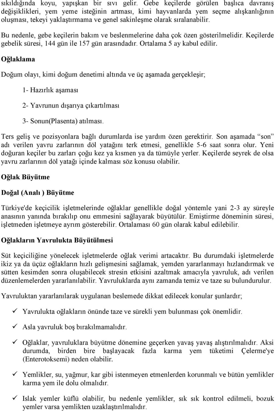 Bu nedenle, gebe keçilerin bakım ve beslenmelerine daha çok özen gösterilmelidir. Keçilerde gebelik süresi, 144 gün ile 157 gün arasındadır. Ortalama 5 ay kabul edilir.