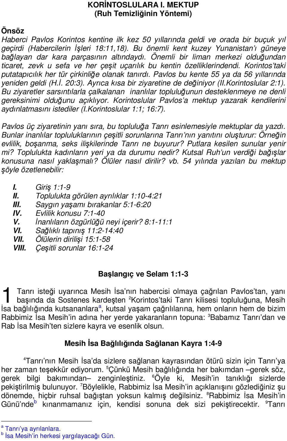 Korintos taki putatapıcılık her tür çirkinliğe olanak tanırdı. Pavlos bu kente 55 ya da 56 yıllarında yeniden geldi (H.İ. 20:3). Ayrıca kısa bir ziyaretine de değiniyor (II.Korintoslular 2:1).