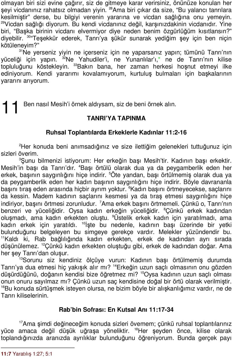 Bu kendi vicdanınız değil, karşınızdakinin vicdanıdır. Yine biri, Başka birinin vicdanı elvermiyor diye neden benim özgürlüğüm kısıtlansın? diyebilir.