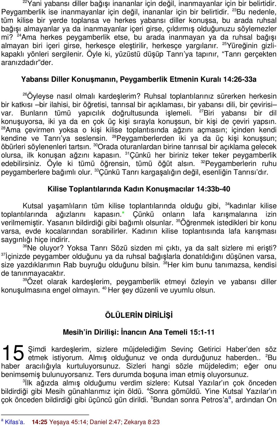 24 Ama herkes peygamberlik etse, bu arada inanmayan ya da ruhsal bağışı almayan biri içeri girse, herkesçe eleştirilir, herkesçe yargılanır. 25 Yüreğinin gizlikapaklı yönleri sergilenir.