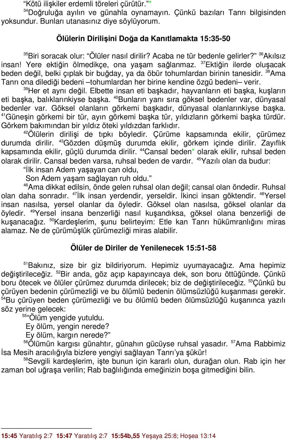 37 Ektiğin ilerde oluşacak beden değil, belki çıplak bir buğday, ya da öbür tohumlardan birinin tanesidir. 3 Ama Tanrı ona dilediği bedeni tohumlardan her birine kendine özgü bedeni verir.