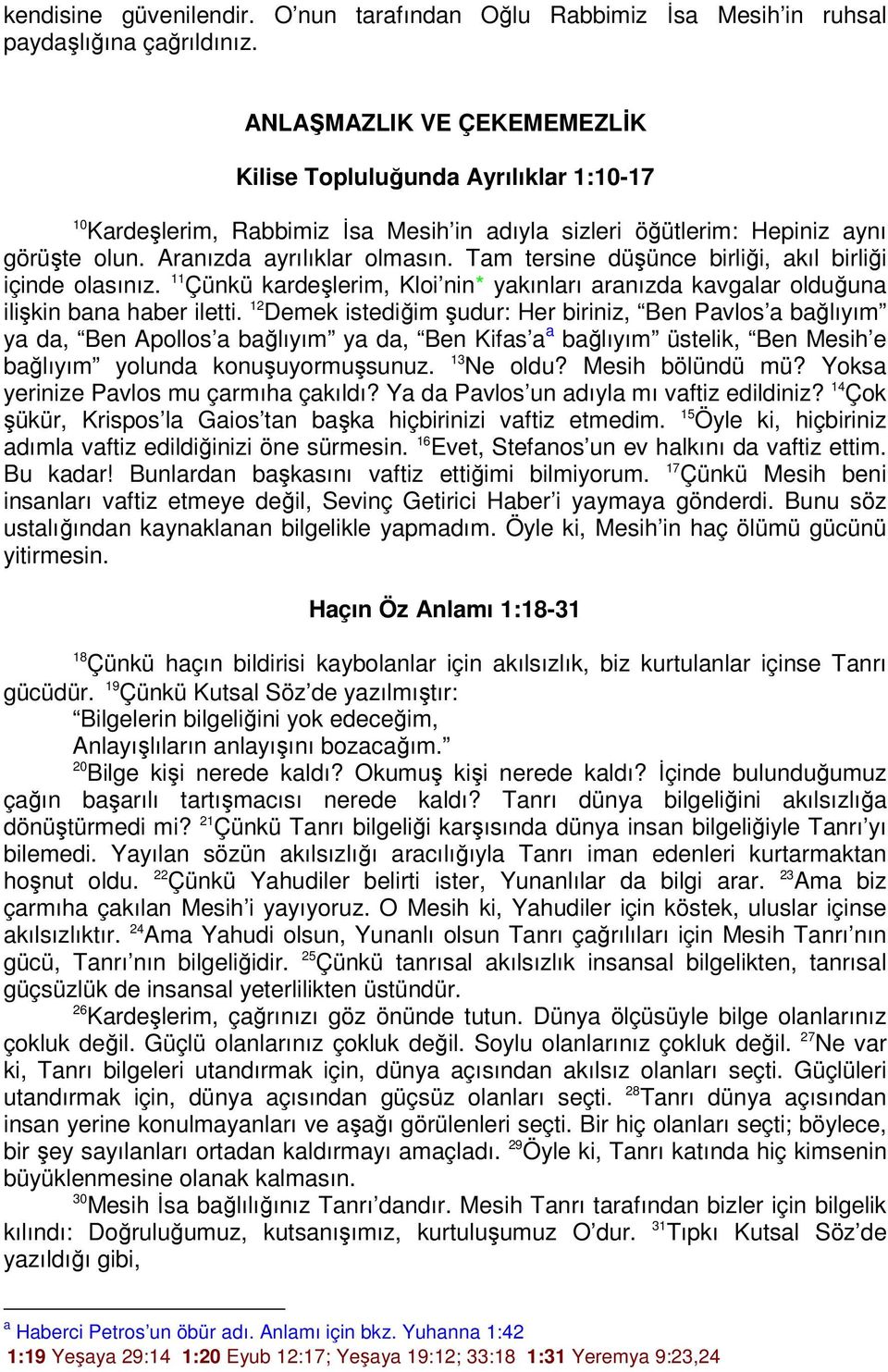 Tam tersine düşünce birliği, akıl birliği içinde olasınız. 11 Çünkü kardeşlerim, Kloi nin* yakınları aranızda kavgalar olduğuna ilişkin bana haber iletti.