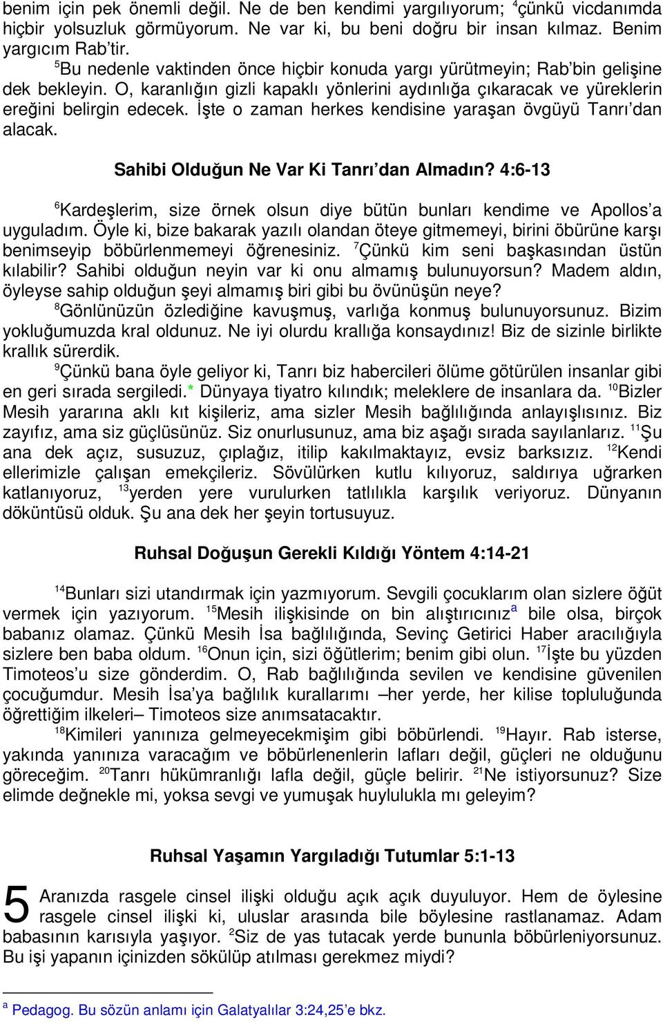 İşte o zaman herkes kendisine yaraşan övgüyü Tanrı dan alacak. Sahibi Olduğun Ne Var Ki Tanrı dan Almadın? 4:6-13 6 Kardeşlerim, size örnek olsun diye bütün bunları kendime ve Apollos a uyguladım.