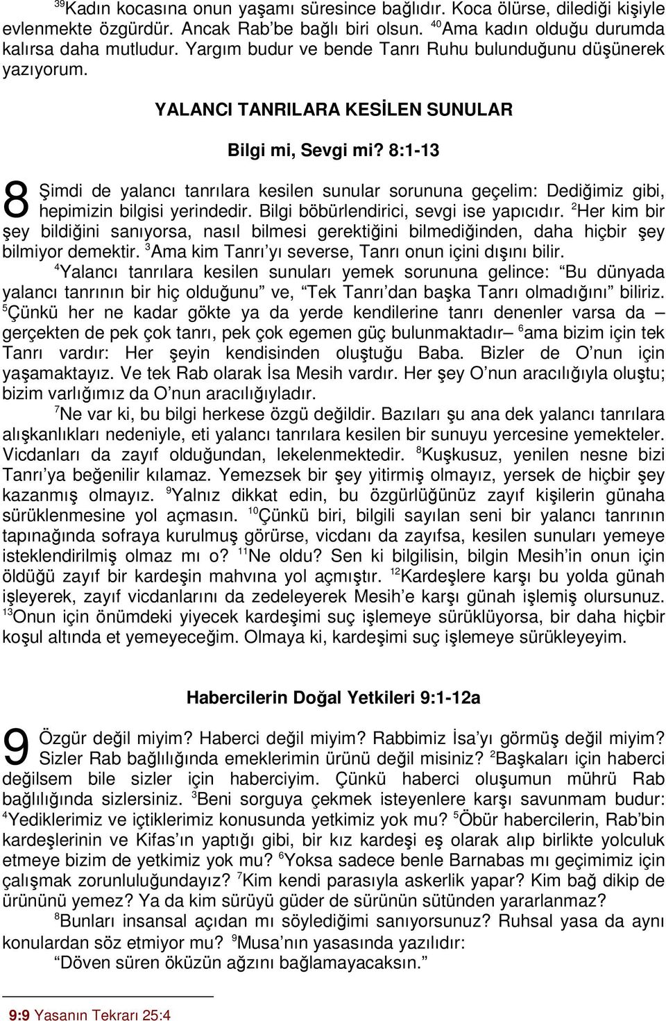 :1-13 imdi de yalancı tanrılara kesilen sunular sorununa geçelim: Dediğimiz gibi, hepimizin bilgisi yerindedir. Bilgi böbürlendirici, sevgi ise yapıcıdır.