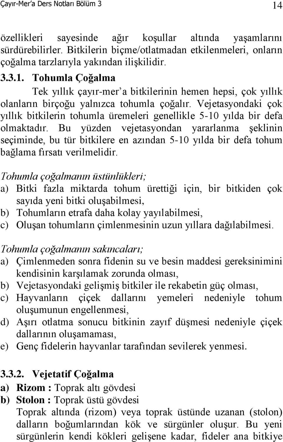 Tohumla Çoğalma Tek yıllık çayır-mer a bitkilerinin hemen hepsi, çok yıllık olanların birçoğu yalnızca tohumla çoğalır.