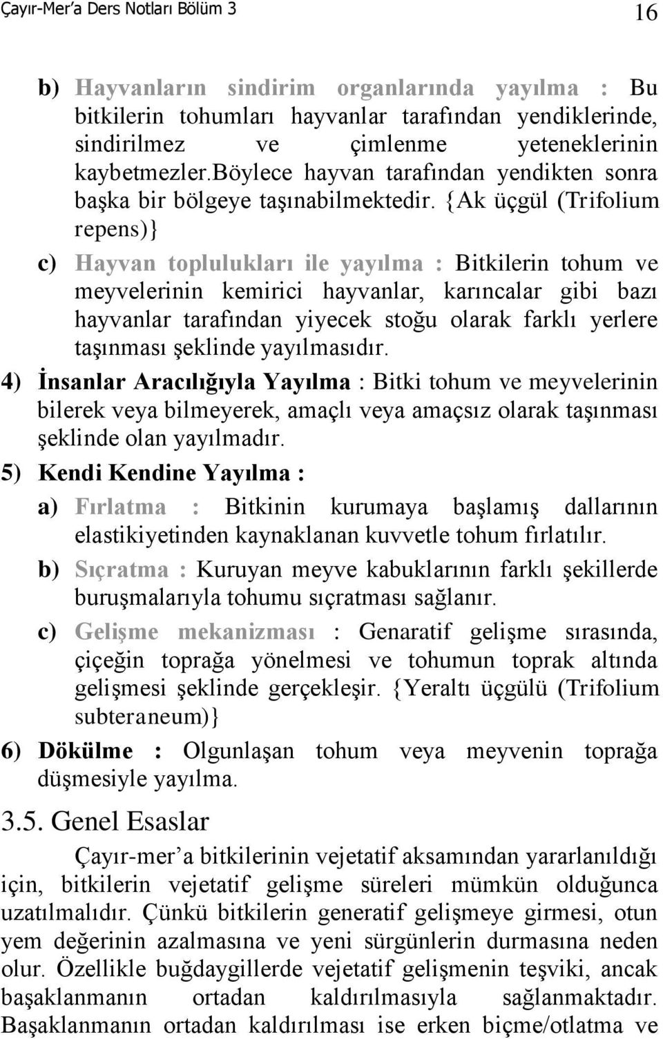 {Ak üçgül (Trifolium repens)} c) Hayvan toplulukları ile yayılma : Bitkilerin tohum ve meyvelerinin kemirici hayvanlar, karıncalar gibi bazı hayvanlar tarafından yiyecek stoğu olarak farklı yerlere