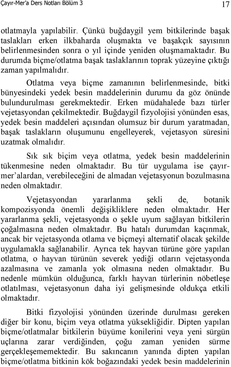 Bu durumda biçme/otlatma başak taslaklarının toprak yüzeyine çıktığı zaman yapılmalıdır.