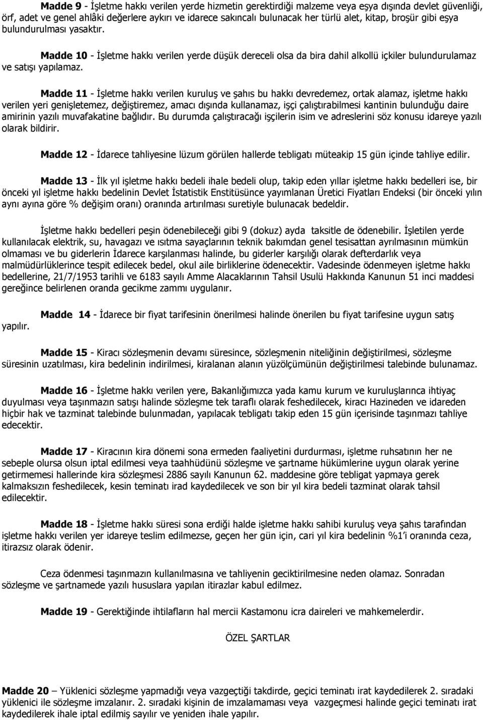 Madde 11 - İşletme hakkı verilen kuruluş ve şahıs bu hakkı devredemez, ortak alamaz, işletme hakkı verilen yeri genişletemez, değiştiremez, amacı dışında kullanamaz, işçi çalıştırabilmesi kantinin