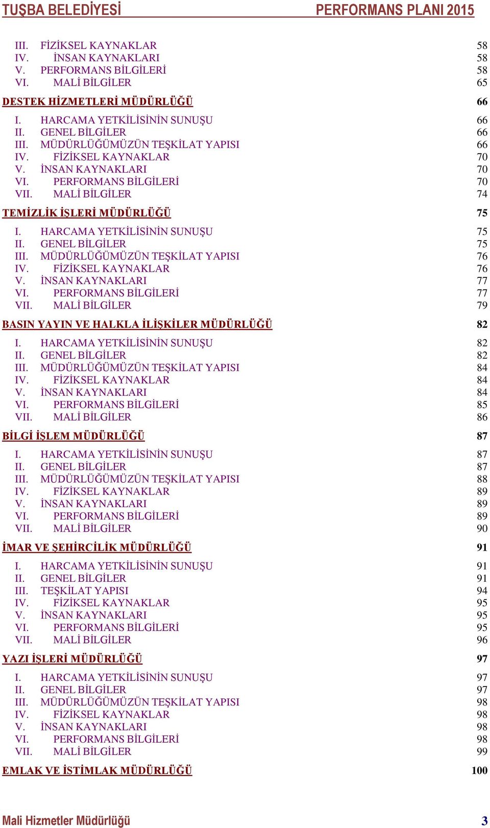 GENEL BİLGİLER 75 III. MÜDÜRLÜĞÜMÜZÜN TEŞKİLAT YAPISI 76 IV. FİZİKSEL KAYNAKLAR 76 V. İNSAN KAYNAKLARI 77 VI. PERFORMANS BİLGİLERİ 77 VII.