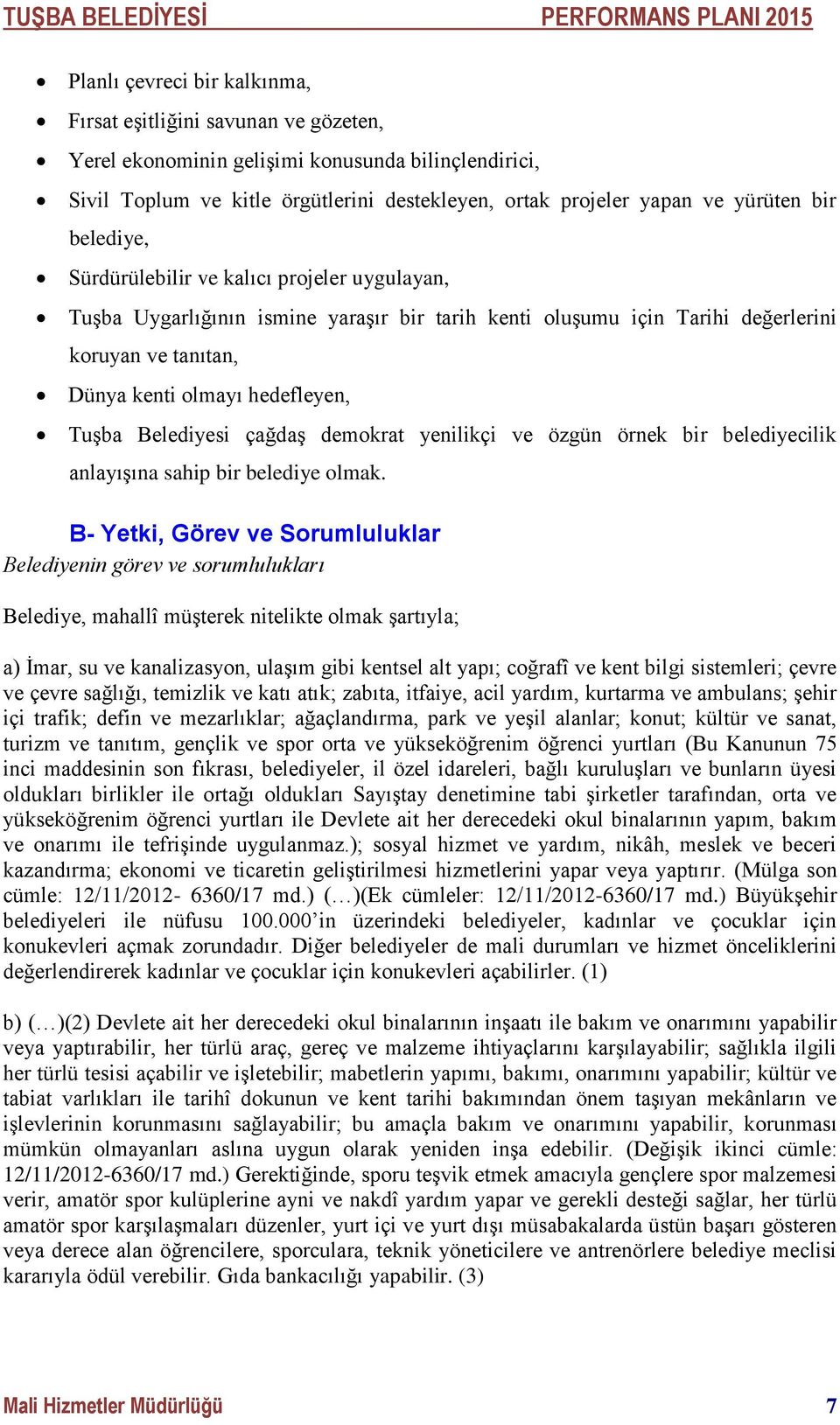 Belediyesi çağdaş demokrat yenilikçi ve özgün örnek bir belediyecilik anlayışına sahip bir belediye olmak.