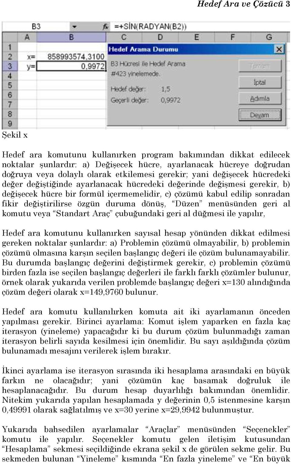 değiştirilirse özgün duruma dönüş, Düzen menüsünden geri al komutu veya Standart Araç çubuğundaki geri al düğmesi ile yapılır, Hedef ara komutunu kullanırken sayısal hesap yönünden dikkat edilmesi