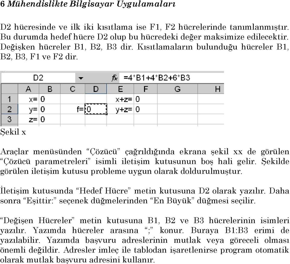 Araçlar menüsünden Çözücü çağrıldığında ekrana şekil xx de görülen Çözücü parametreleri isimli iletişim kutusunun boş hali gelir. Şekilde görülen iletişim kutusu probleme uygun olarak doldurulmuştur.