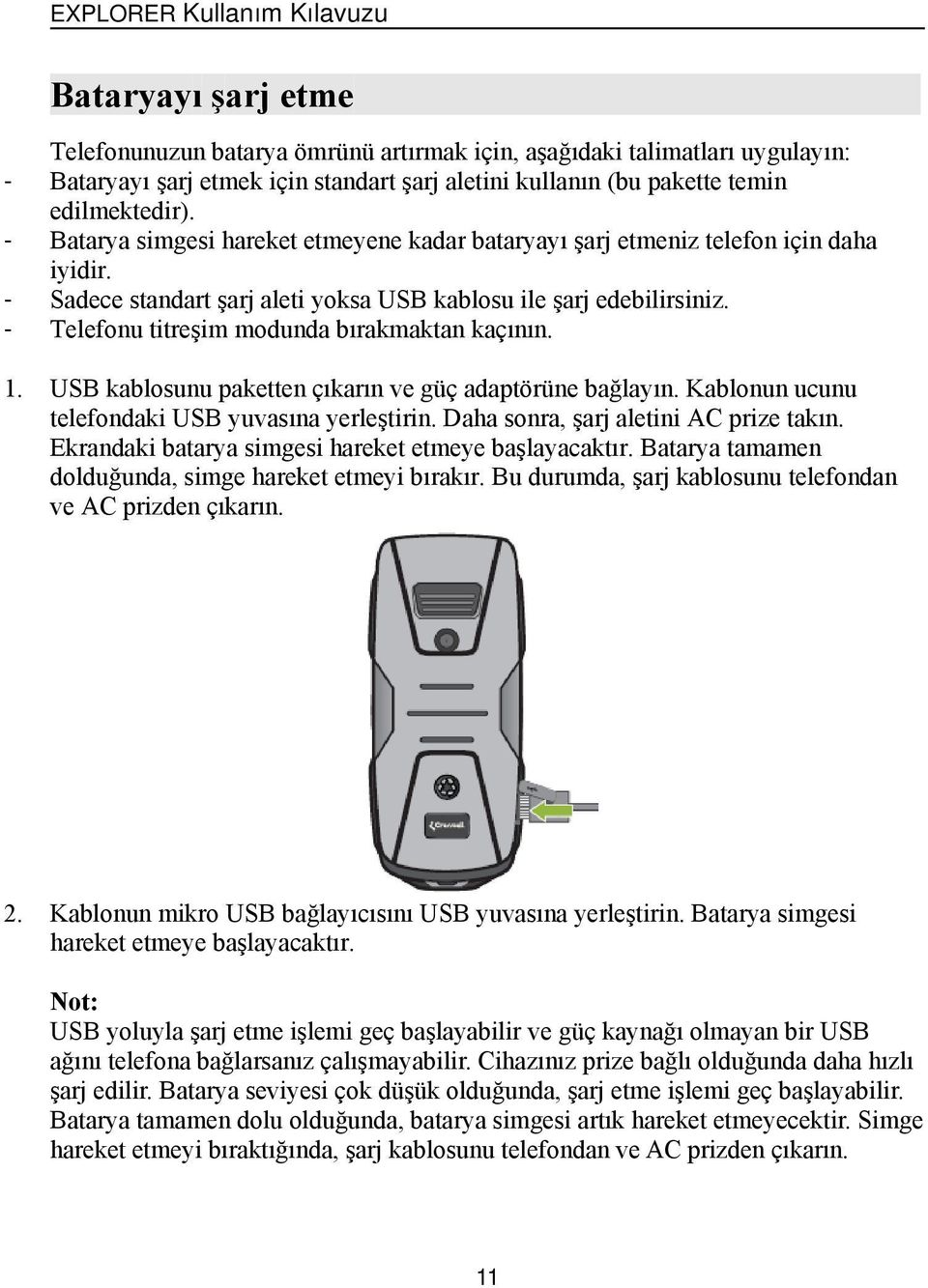 - Telefonu titreşim modunda bırakmaktan kaçının. 1. USB kablosunu paketten çıkarın ve güç adaptörüne bağlayın. Kablonun ucunu telefondaki USB yuvasına yerleştirin.