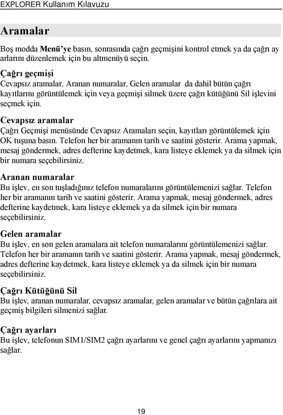 Cevapsız aramalar Çağrı Geçmişi menüsünde CevapsızAramaları seçin, kayıtları görüntülemek için OK tuşuna basın. Telefon her bir aramanın tarih ve saatini gösterir.