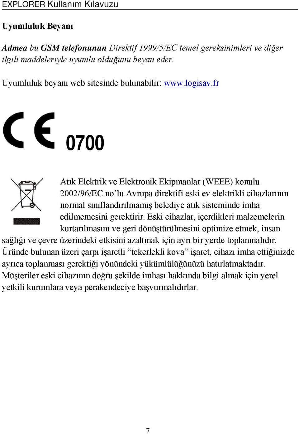 gerektirir. Eski cihazlar, içerdikleri malzemelerin kurtarılmasını ve geri dönüştürülmesini optimize etmek, insan sağlığı ve çevre üzerindeki etkisini azaltmak için ayrı bir yerde toplanmalıdır.