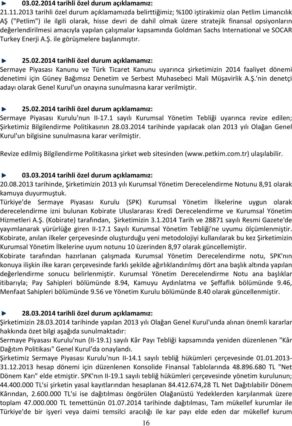 değerlendirilmesi amacıyla yapılan çalışmalar kapsamında Goldman Sachs International ve SOCAR Turkey Enerji A.Ş. ile görüşmelere başlanmıştır. 25.02.