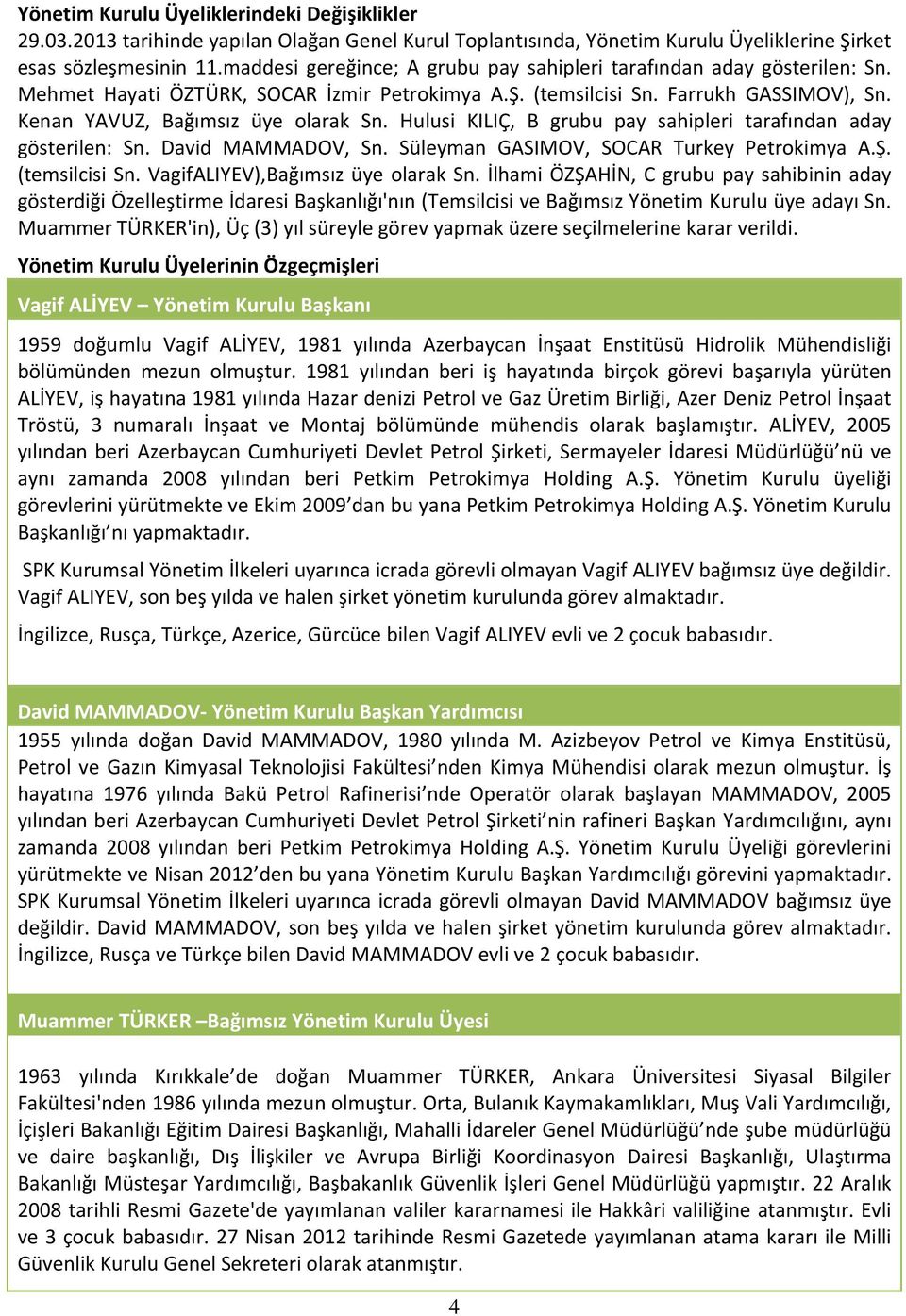 Hulusi KILIÇ, B grubu pay sahipleri tarafından aday gösterilen: Sn. David MAMMADOV, Sn. Süleyman GASIMOV, SOCAR Turkey Petrokimya A.Ş. (temsilcisi Sn. VagifALIYEV),Bağımsız üye olarak Sn.