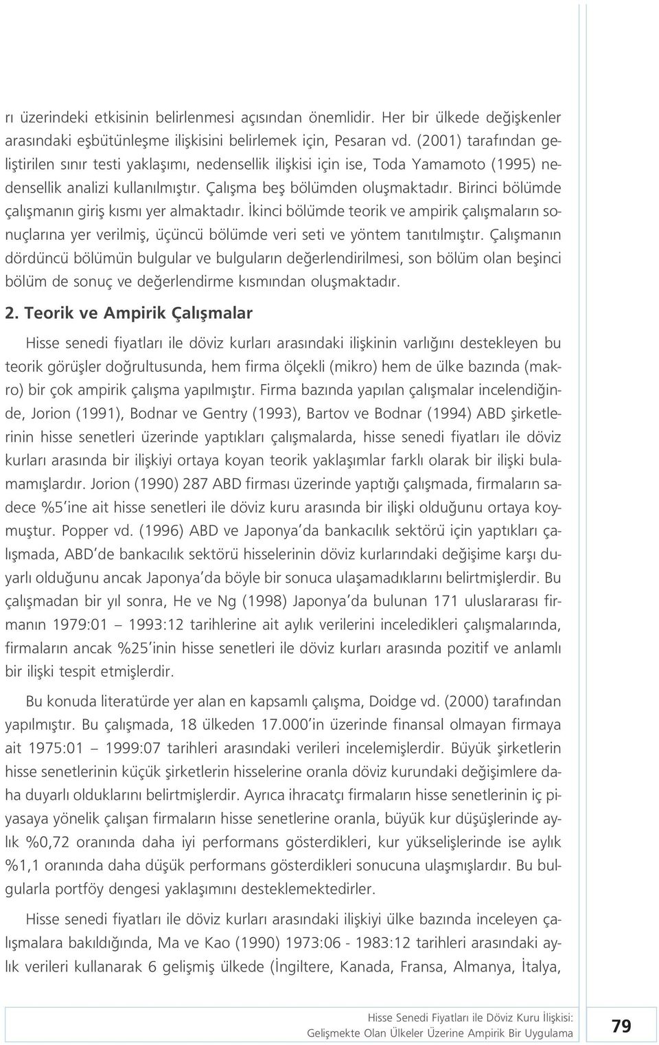 Birinci bölümde çal flman n girifl k sm yer almaktad r. kinci bölümde teorik ve ampirik çal flmalar n sonuçlar na yer verilmifl, üçüncü bölümde veri seti ve yöntem tan t lm flt r.