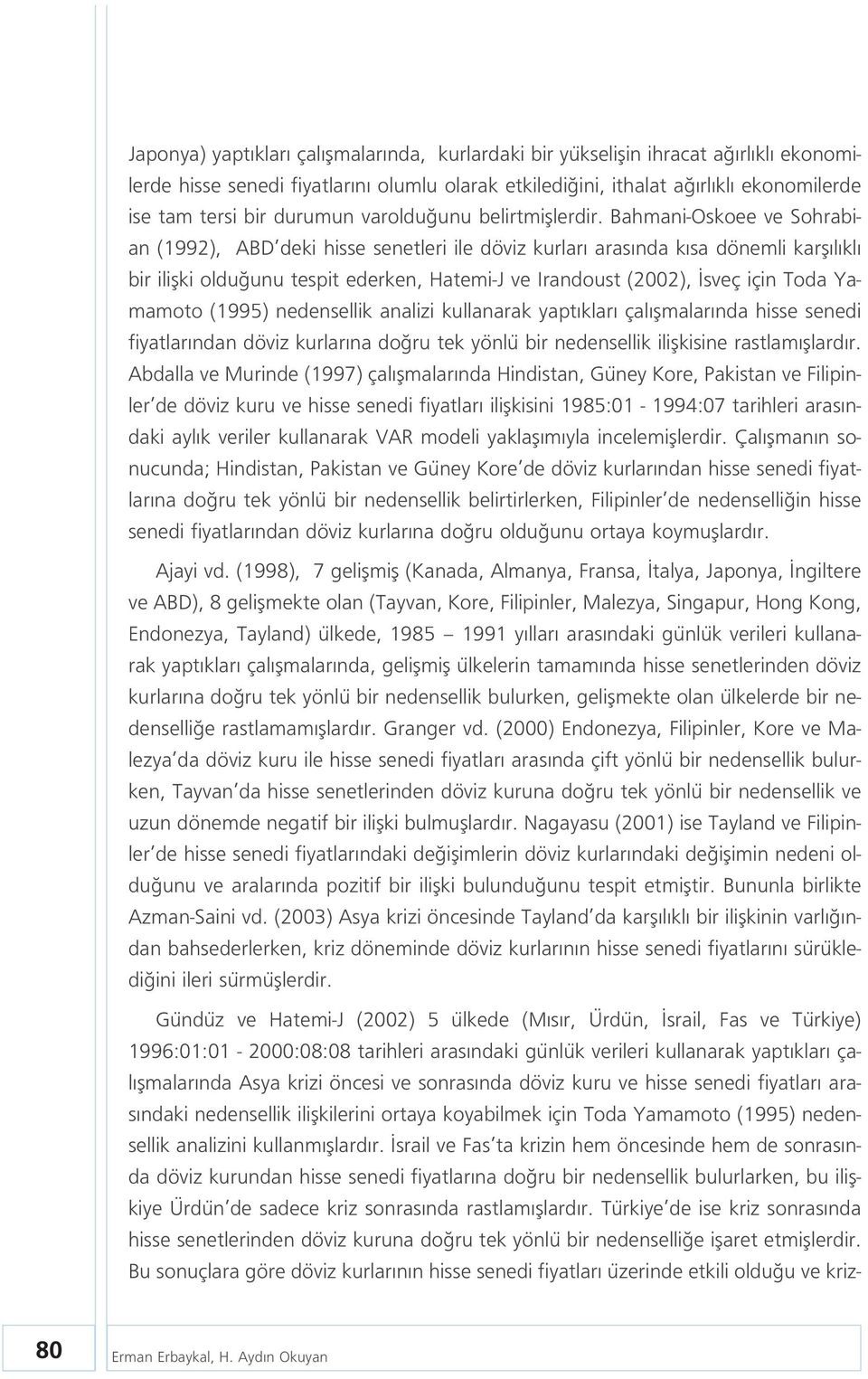 Bahmani-Oskoee ve Sohrabian (1992), ABD deki hisse senetleri ile döviz kurlar aras nda k sa dönemli karfl l kl bir iliflki oldu unu tespit ederken, Hatemi-J ve Irandoust (2002), sveç için Toda