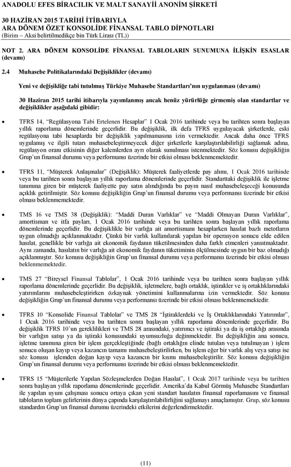 girmemiş olan standartlar ve değişiklikler aşağıdaki gibidir: TFRS 14, Regülasyona Tabi Ertelenen Hesaplar 1 Ocak 2016 tarihinde veya bu tarihten sonra başlayan yıllık raporlama dönemlerinde