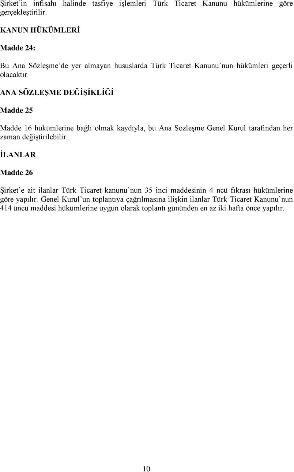 ANA SÖZLEŞME DEĞİŞİKLİĞİ Madde 25 Madde 16 hükümlerine bağlı olmak kaydıyla, bu Ana Sözleşme Genel Kurul tarafından her zaman değiştirilebilir.