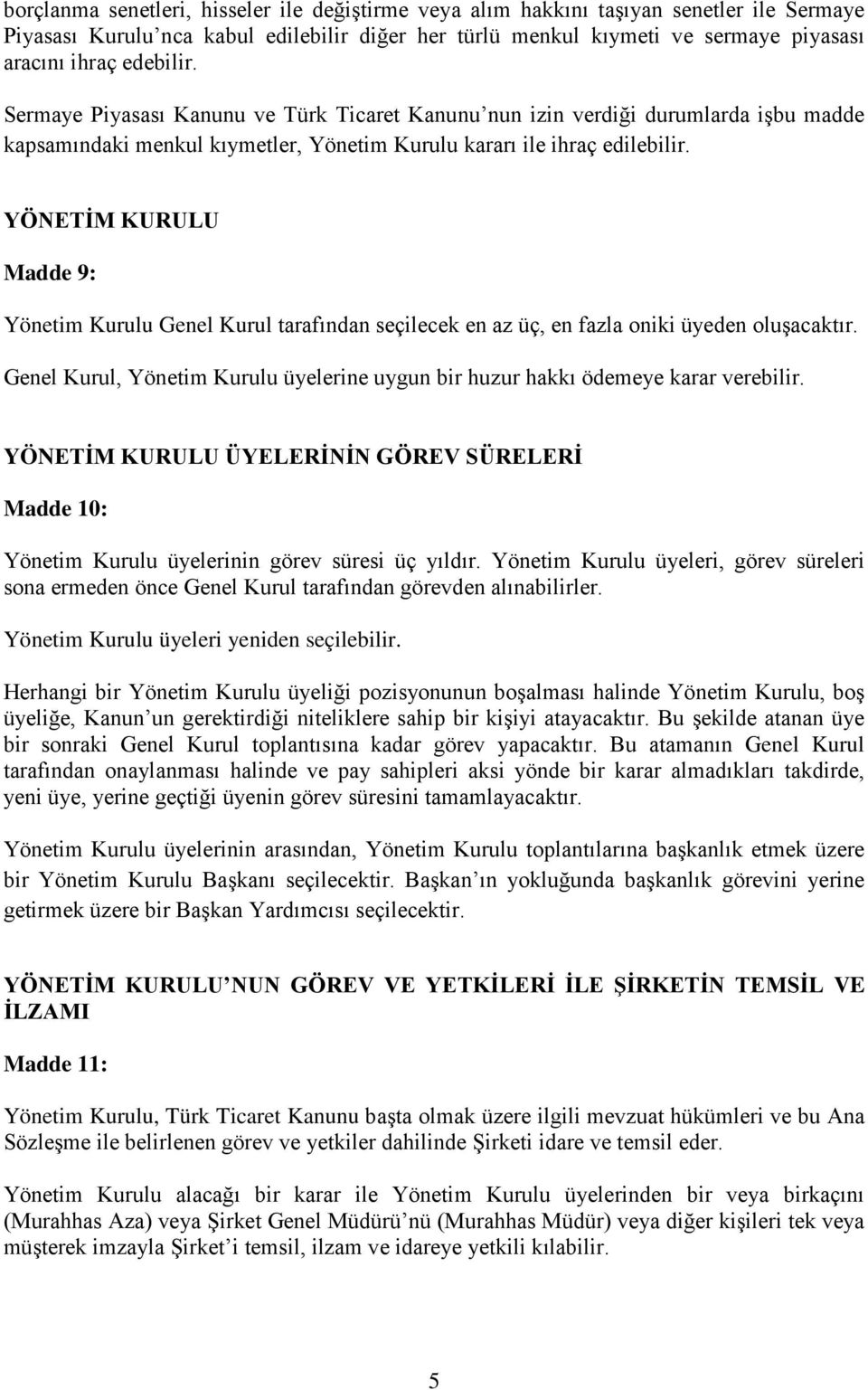 YÖNETİM KURULU Madde 9: Yönetim Kurulu Genel Kurul tarafından seçilecek en az üç, en fazla oniki üyeden oluşacaktır.