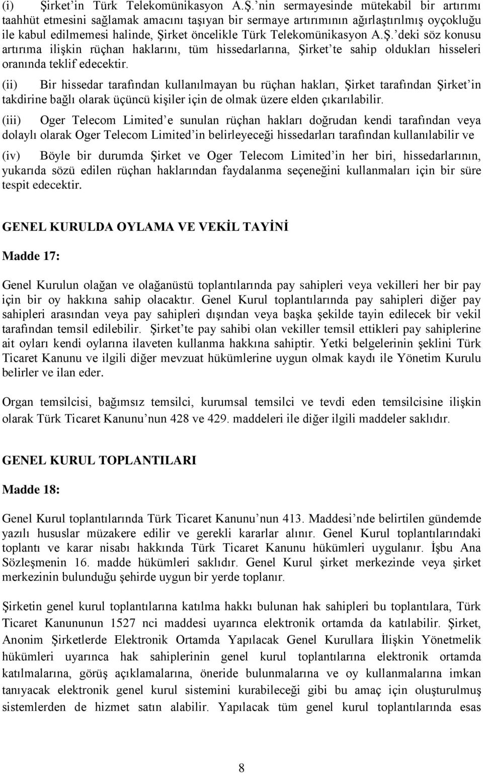 nin sermayesinde mütekabil bir artırımı taahhüt etmesini sağlamak amacını taşıyan bir sermaye artırımının ağırlaştırılmış oyçokluğu ile kabul edilmemesi halinde, Şirket öncelikle Türk