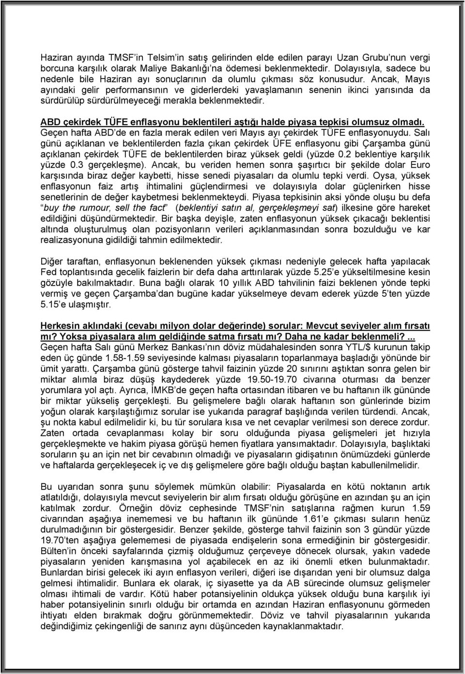 Ancak, Mayıs ayındaki gelir performansının ve giderlerdeki yavaşlamanın senenin ikinci yarısında da sürdürülüp sürdürülmeyeceği merakla beklenmektedir.