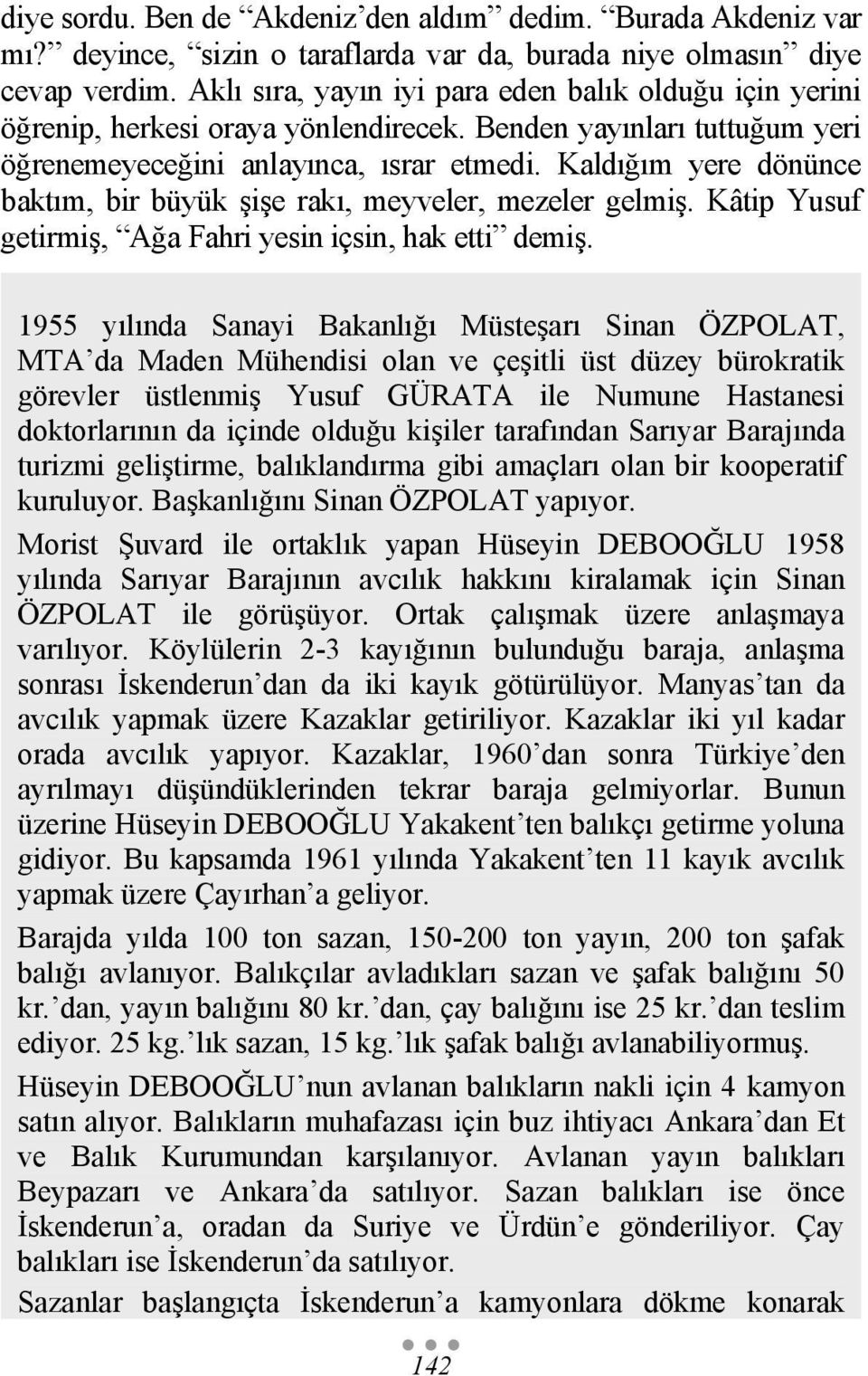 Kaldığım yere dönünce baktım, bir büyük şişe rakı, meyveler, mezeler gelmiş. Kâtip Yusuf getirmiş, Ağa Fahri yesin içsin, hak etti demiş.