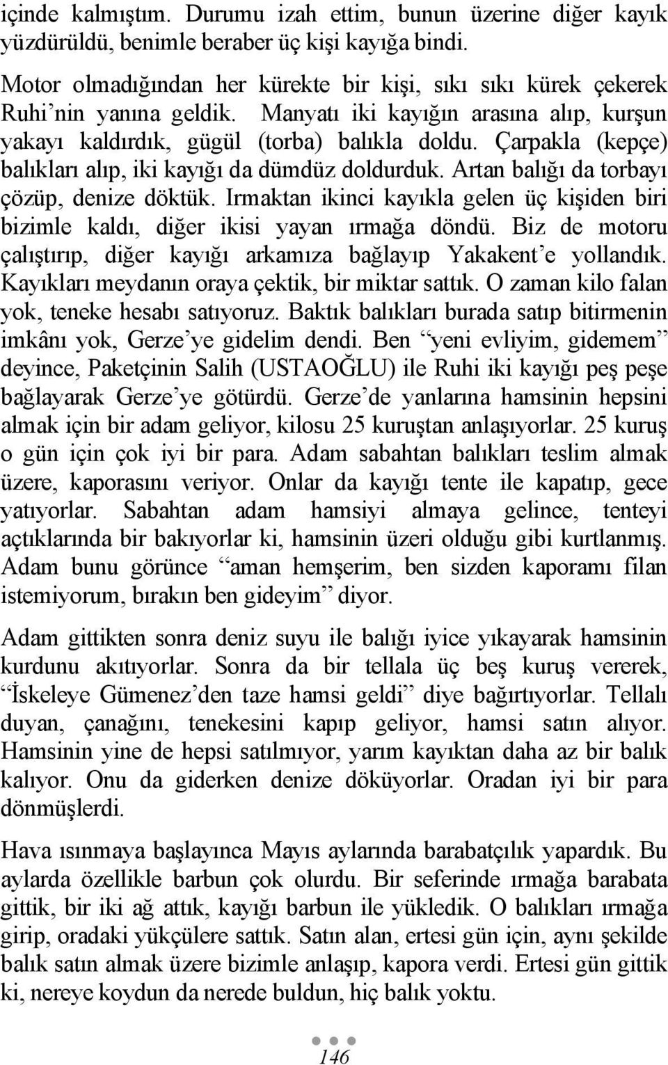 Çarpakla (kepçe) balıkları alıp, iki kayığı da dümdüz doldurduk. Artan balığı da torbayı çözüp, denize döktük.