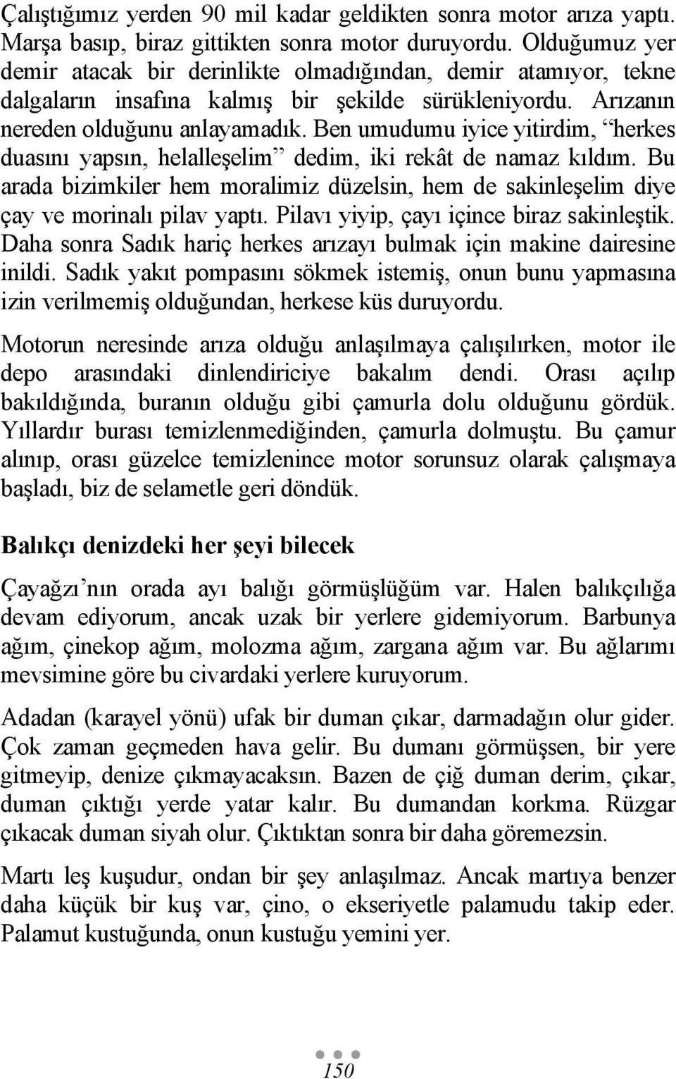 Ben umudumu iyice yitirdim, herkes duasını yapsın, helalleşelim dedim, iki rekât de namaz kıldım. Bu arada bizimkiler hem moralimiz düzelsin, hem de sakinleşelim diye çay ve morinalı pilav yaptı.