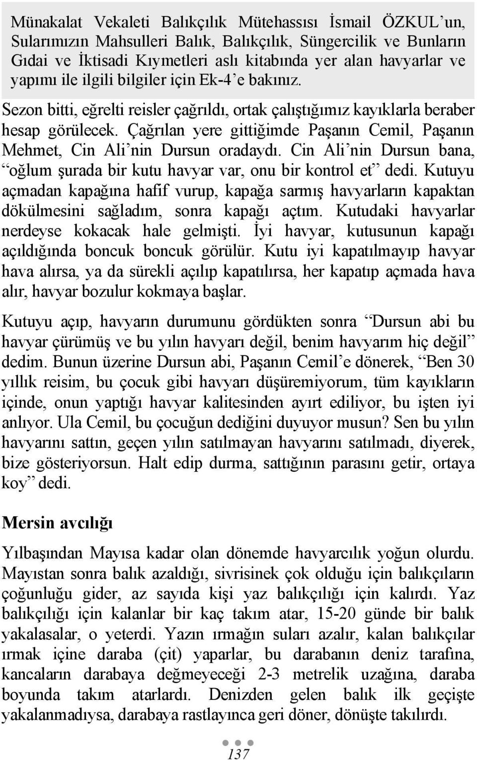 Çağrılan yere gittiğimde Paşanın Cemil, Paşanın Mehmet, Cin Ali nin Dursun oradaydı. Cin Ali nin Dursun bana, oğlum şurada bir kutu havyar var, onu bir kontrol et dedi.